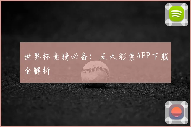 世界杯竞猜必备：五大彩票APP下载全解析