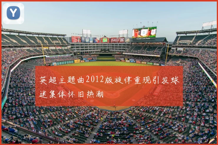 英超主题曲2012版旋律重现引发球迷集体怀旧热潮