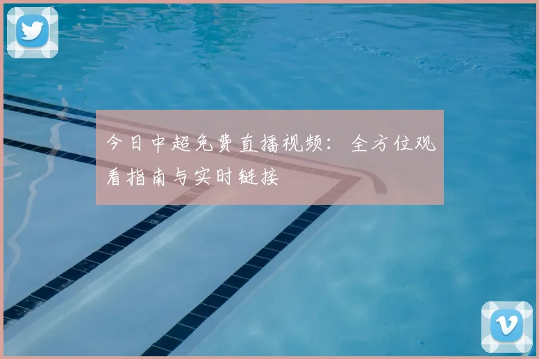 今日中超免费直播视频：全方位观看指南与实时链接
