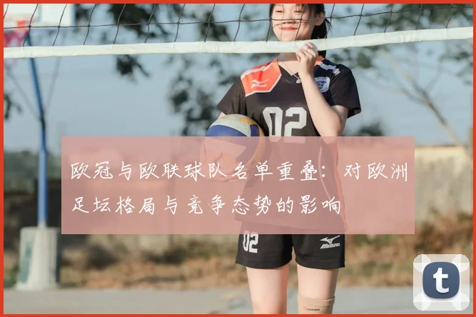 欧冠与欧联球队名单重叠：对欧洲足坛格局与竞争态势的影响